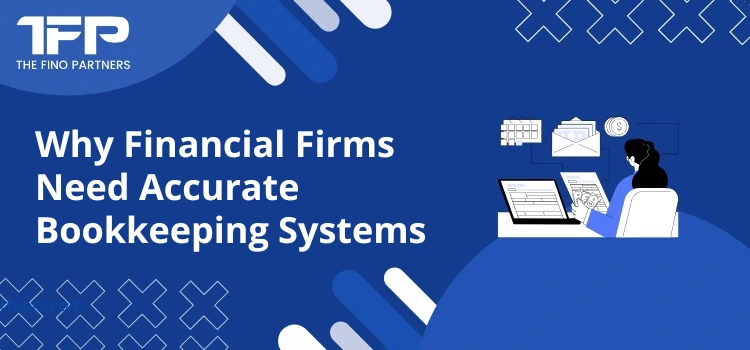 Why Financial Firms Need Accurate Bookkeeping Systems